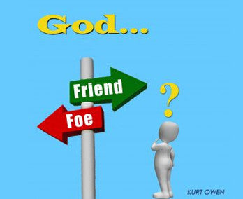 GOD…..FRIEND OR FOE? BY PASTOR KURT OWEN