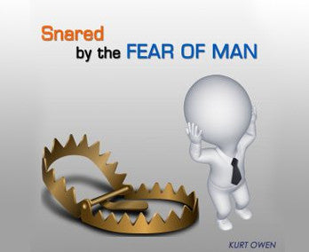 SNARED BY THE FEAR OF MAN – BY PASTOR KURT OWEN